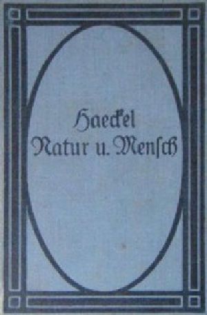 [Gutenberg 50081] • Natur und Mensch / Sechs Abschnitte aus Werken von Ernst Haeckel